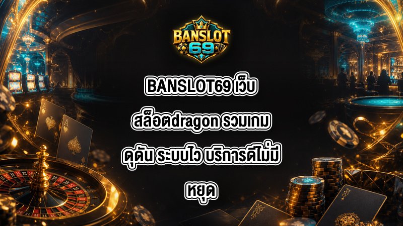 BANSLOT69 เว็บสล็อตdragon